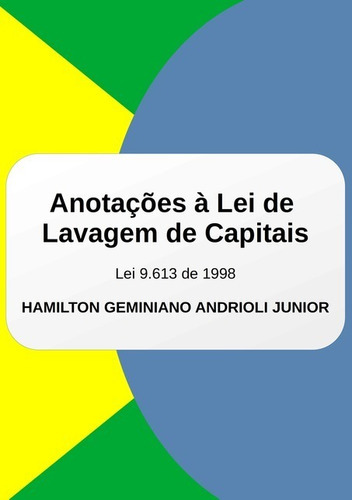 Anotações A Lei De Lavagem De Capitais: Lei 9.613/1998, De Hamilton Geminiano Andrioli Junior. Série Não Aplicável, Vol. 1. Editora Clube De Autores, Capa Mole, Edição 1 Em Português, 2021