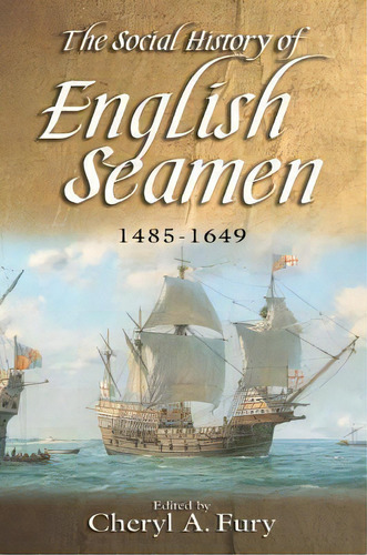 The Social History Of English Seamen, 1485-1649, De Cheryl A. Fury. Editorial Boydell Brewer Ltd, Tapa Dura En Inglés