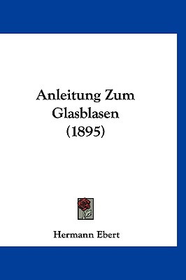 Libro Anleitung Zum Glasblasen (1895) - Ebert, Hermann
