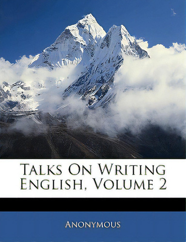 Talks On Writing English, Volume 2, De Anonymous. Editorial Nabu Pr, Tapa Blanda En Inglés
