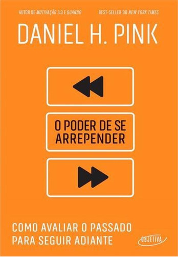 O Poder De Se Arrepender: Como Avaliar O Passado Para Seguir Adiante - 1ªed.(2022), De Daniel H. Pink. Editora Objetiva, Capa Mole, Edição 1 Em Português, 2022