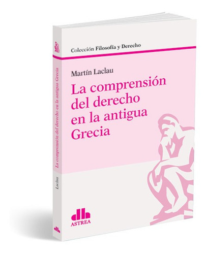 LA COMPRENSION DEL DERECHO EN LA ANTIGUA GRECIA, de Martin Laclau. Editorial Astrea, tapa blanda en español, 2022