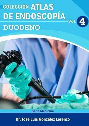 Libro: Atlas De Endoscopía. Volumen 4: Duodeno. Dr. Jose Lu