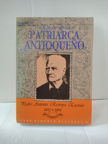 Retrato De Un Patriarca Antioqueño : Pedro Antonio Restrepo 