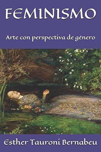 Feminismo : Arte Con Perspectiva De Genero, De Esther Tauroni Bernabeu. Editorial Independently Published, Tapa Blanda En Español