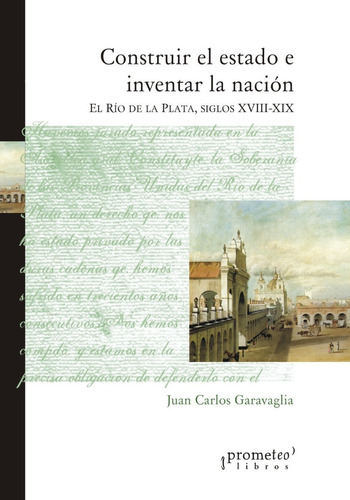 Construir El Estado E Inventar La Nacion - Juan C Garavaglia