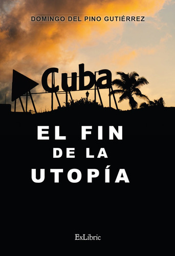 Cuba El Fin De La Utopia, De Domingo Del Pino Gutierrez. Editorial Exlibric, Tapa Blanda En Español