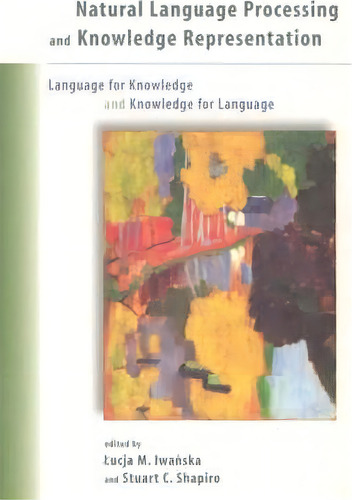 Natural Language Processing And Knowledge Representation: Language For Knowledge And Knowledge For Language, De Lucja Iwanska., Vol. 1. Editorial Mit Press Ltd, Tapa Blanda En Inglés