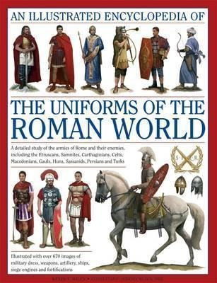 An Illustrated Encyclopedia Of The Uniforms Of The Roman ...