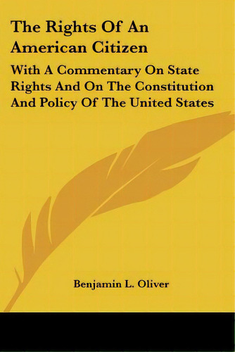 The Rights Of An American Citizen: With A Commentary On State Rights And On The Constitution And ..., De Oliver, Benjamin L.. Editorial Kessinger Pub Llc, Tapa Blanda En Inglés