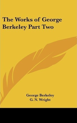 The Works Of George Berkeley Part Two - George Berkeley