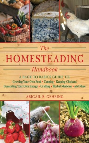 The Homesteading Handbook A Back To Basics Guide To Growing 