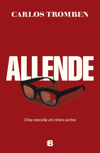 Allende - Una Novela En Cinco Actos - Carlos Tromben