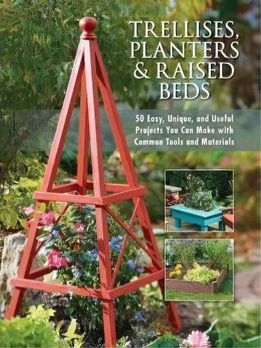 Trellises, Planters & Raised Beds : 50 Easy, Unique, And Useful Projects You Can Make With Common..., De Editors Of Cool Springs Press. Editorial Cool Springs Press, Tapa Blanda En Inglés