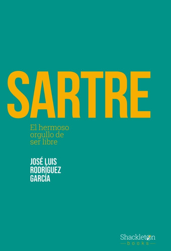 Sartre. El Hermoso Orgullo De Ser Libre - Rodríguez García