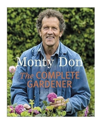 The Complete Gardener : Monty Don 