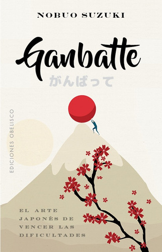 Ganbatte: El arte japonés de vencer las dificultades, de Suzuki, Nobuo. Editorial Ediciones Obelisco, tapa blanda en español, 2021
