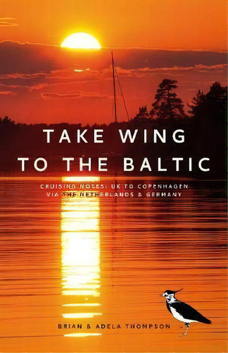 Take Wing To The Baltic : Cruising Notes: Uk To Copenhagen Via The Netherlands & Germany, De Brian Thompson. Editorial Self Publishing House, Tapa Blanda En Inglés