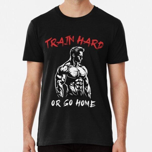 Remera Train Hard Or Go Home  - Gym T-shirt Algodon Premium