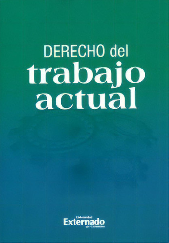 Derecho Del Trabajo Actual: Escritos En Homenaje A La Unive, De Varios Autores. Serie 9587107890, Vol. 1. Editorial U. Externado De Colombia, Tapa Blanda, Edición 2012 En Español, 2012