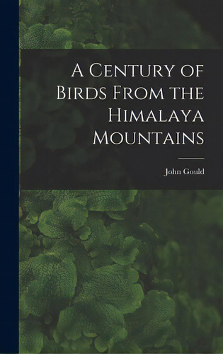 A Century Of Birds From The Himalaya Mountains, De Gould, John 1804-1881. Editorial Legare Street Pr, Tapa Dura En Inglés