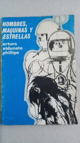 Hombres, Maquinas Y Estrellas - Arturo Aldunate Phillips