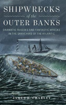 Shipwrecks Of The Outer Banks : Dramatic Rescues And Fant...