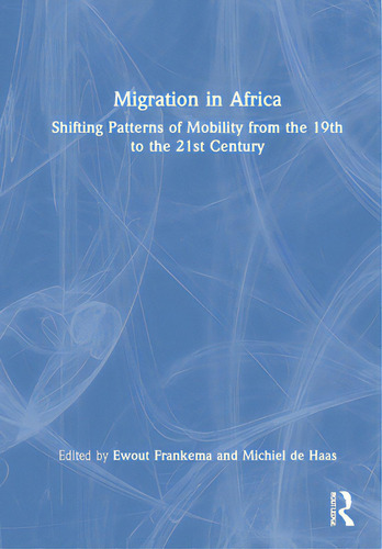 Migration In Africa: Shifting Patterns Of Mobility From The 19th To The 21st Century, De De Haas, Michiel. Editorial Routledge, Tapa Dura En Inglés