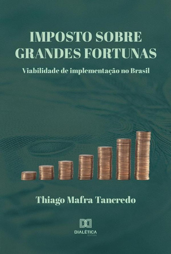 Imposto Sobre Grandes Fortunas, De Thiago Mafra Tancredo. Editorial Dialética, Tapa Blanda En Portugués, 2021