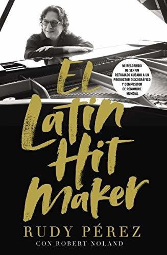 El Latin Hit Maker Mi Recorrido De Ser Un Refugiado Cubano, De Pérez, R. Editorial Grupo Nelson, Tapa Blanda En Español, 2019