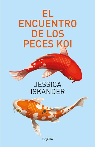 El encuentro de los peces Koi, de Iskander, Jessica. Serie Narrativa Editorial Grijalbo, tapa blanda en español, 2017