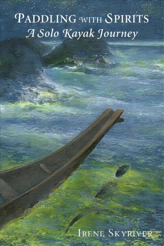 Paddling With Spirits: A Solo Kayak Journey, De Irene Skyriver. Editorial Green Writers Press, Tapa Blanda En Inglés
