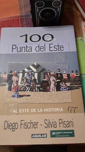 Diego Fischer. Silvia Pisani. 100 Años Punta Del Este. 