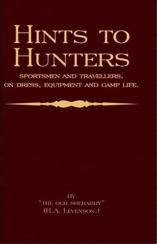 Hints To Hunters, Sportsmen And Travellers On Dress, Equipment, And Camp Life (big Game Hunting /..., De H.a. Levenson ( The Old Shekarry ). Editorial Read Books, Tapa Blanda En Inglés