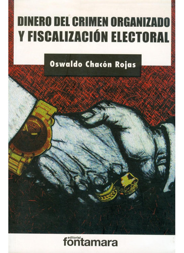 Dinero del crimen organizado y fiscalización electoral: No, de Oswaldo Chacón Rojas., vol. 1. Editorial Fontamara, tapa pasta blanda, edición 1 en español, 2011