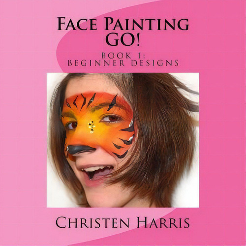 Face Painting Go : Book 1 Beginner Designs, De Christen Harris. Editorial Createspace Independent Publishing Platform, Tapa Blanda En Inglés