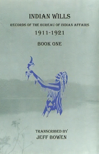 Indian Wills, 1911-1921 Book One : Records Of The Bureau Of Indian Affairs, De Jeff Bowen. Editorial Native Study Llc, Tapa Blanda En Inglés