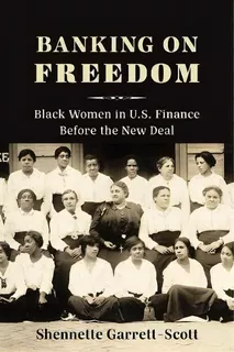 Banking On Freedom : Black Women In U.s. Finance Before The New Deal, De Shennette Garrett-scott. Editorial Columbia University Press, Tapa Blanda En Inglés