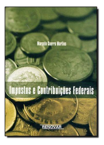 Impostos e Contribuições Federais, de Marcelo Guerra Martins. Editora Renovar, capa mole em português