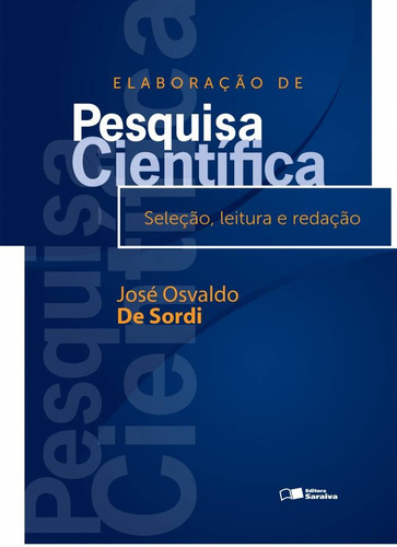 Elaboração de pesquisa científica: Seleção, leitura e redação, de Sordi, José Osvaldo de. Editora Saraiva Educação S. A., capa mole em português, 2013