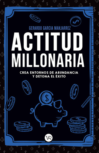 Actitud Millonaria: Crea Entornos De Abundancia Y Detona El Exito, De Gerardo García Manjarrez. Editorial Vr Editoras, Tapa Blanda En Español, 2023