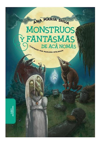 Libro Monstruos Y Fantasmas De Aca Nomas (+11 Años) De Shua