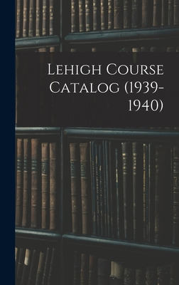 Libro Lehigh Course Catalog (1939-1940) - Anonymous