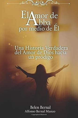 El Amor De Abba Padre Por Medio De El Una Historia., De Bernal, Be. Editorial Createspace Independent Publishing Platform En Español