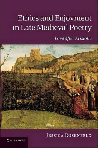 Cambridge Studies In Medieval Literature: Ethics And Enjoyment In Late Medieval Poetry: Love Afte..., De Jessica Rosenfeld. Editorial Cambridge University Press, Tapa Blanda En Inglés