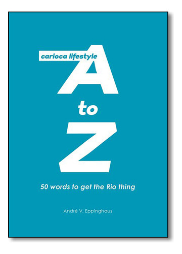 Carioca Lifestyle A to Z: Um Guia Bem-humorado Sobre 50 Expressões  Ponta da Língua dos Moradores do Rio, de André  V. Eppinghaus. Editora REPTIL EDITORA, capa mole em português