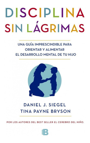 Disciplina Sin Lágrimas / Daniel J Siegel Tina Payne Bryson