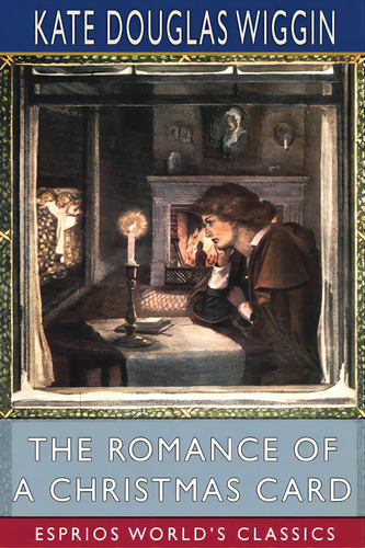 The Romance Of A Christmas Card (esprios Classics): Illustrated By Alice Ercle Hunt, De Wiggin, Kate Douglas. Editorial Blurb Inc, Tapa Blanda En Inglés