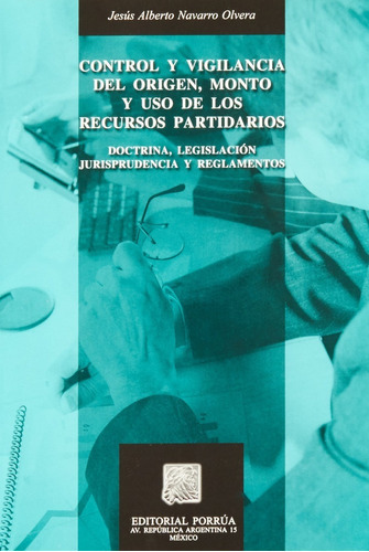 Control Y Vigilancia Del Origen Monto Y Uso De Los Recursos, De Jesús Alberto Navarro Olvera. Editorial Porrúa México, Tapa Blanda En Español