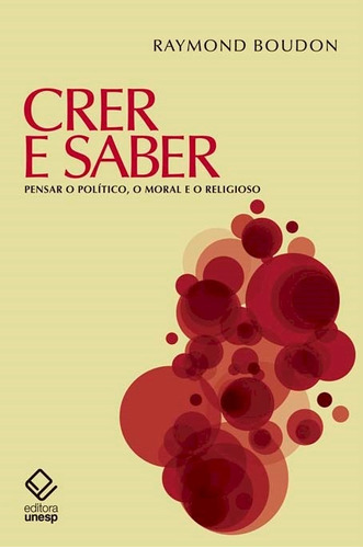 Crer e saber: Pensar o político, o moral e o religioso, de Boudon, Raymond. Fundação Editora da Unesp, capa mole em português, 2017